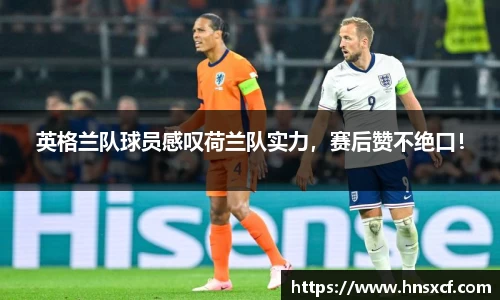 英格兰队球员感叹荷兰队实力，赛后赞不绝口！